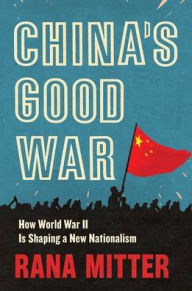 Title: China's Good War: How World War II Is Shaping a New Nationalism, Author: Rana Mitter