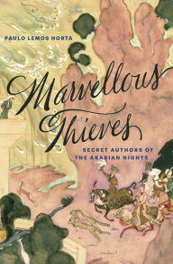 Title: Marvellous Thieves: Secret Authors of the Arabian Nights, Author: Paulo Lemos Horta