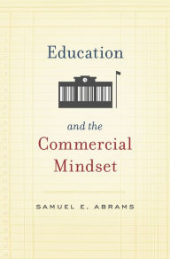 Title: Education and the Commercial Mindset, Author: Samuel E. Abrams