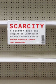 Title: Scarcity: A History from the Origins of Capitalism to the Climate Crisis, Author: Fredrik Albritton Jonsson