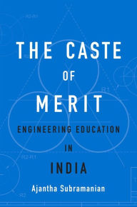 Title: The Caste of Merit: Engineering Education in India, Author: Ajantha Subramanian