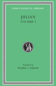 Title: Julian, Volume I: Orations 1-5, Author: Julian
