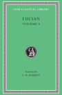Lucian, Volume I: Phalaris. Hippias or The Bath. Dionysus. Heracles. Amber or The Swans. The Fly. Nigrinus. Demonax. The Hall. My Native Land. Octogenarians. A True Story. Slander. The Consonants at Law. The Carousal (Symposium) or The Lapiths