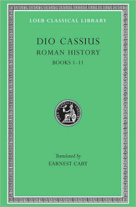 Title: Roman History, Volume I: Books 1-11, Author: Dio Cassius