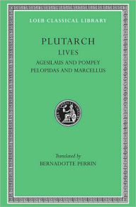 Title: Lives, Volume V: Agesilaus and Pompey. Pelopidas and Marcellus, Author: Plutarch