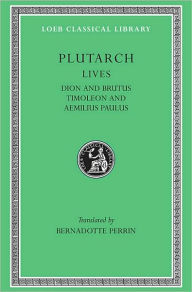 Title: Lives, Volume VI: Dion and Brutus. Timoleon and Aemilius Paulus, Author: Plutarch