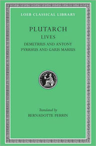 Title: Lives, Volume IX: Demetrius and Antony. Pyrrhus and Gaius Marius, Author: Plutarch