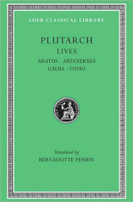 Title: Lives, Volume XI: Aratus. Artaxerxes. Galba. Otho, Author: Plutarch