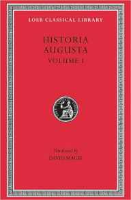 Historia Augusta, Volume I: Hadrian. Aelius. Antoninus Pius. Marcus Aurelius. L. Verus. Avidius Cassius. Commodus. Pertinax. Didius Julianus. Septimius Severus. Pescennius Niger. Clodius Albinus (Loeb Classical Library)