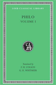 Title: Philo, Volume I: On the Creation. Allegorical Interpretation of Genesis 2 and 3, Author: Philo