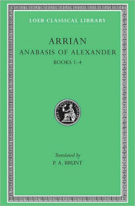 Volume I, Anabasis of Alexander: Books 1-4 (Loeb Classical Library)