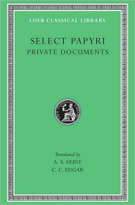 Title: Select Papyri, Volume I: Private Documents, Author: A. S. Hunt