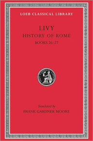 History of Rome, Volume VII: Books 26-27 (Loeb Classical Library)