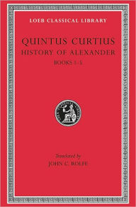 History of Alexander, Volume I: Books 1-5 (Loeb Classical Library)