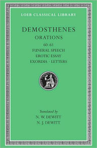 Title: Orations, Volume VII: Orations 60-61: Funeral Speech. Erotic Essay. Exordia. Letters, Author: Demosthenes