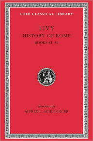 History of Rome, Volume XIII: Books 43-45 (Loeb Classical Library)