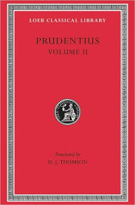 Title: Prudentius, Volume II: Against Symmachus 2. Crowns of Martyrdom. Scenes From History. Epilogue, Author: Prudentius