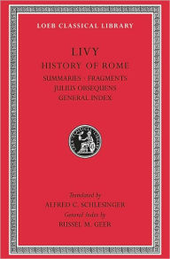 Title: History of Rome, Volume XIV: Summaries. Fragments. Julius Obsequens. General Index, Author: Livy
