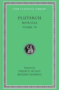 Title: Moralia, Volume VII: On Love of Wealth. On Compliancy. On Envy and Hate. On Praising Oneself Inoffensively. On the Delays of the Divine Vengeance. On Fate. On the Sign of Socrates. On Exile. Consolation to His Wife, Author: Plutarch