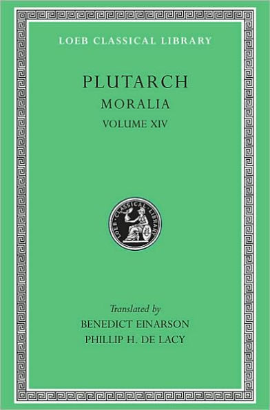 Moralia, Volume XIV: That Epicurus Actually Makes a Pleasant Life Impossible. Reply to Colotes in Defence of the Other Philosophers. Is 