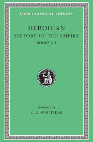 Title: History of the Empire, Volume I: Books 1-4, Author: Herodian
