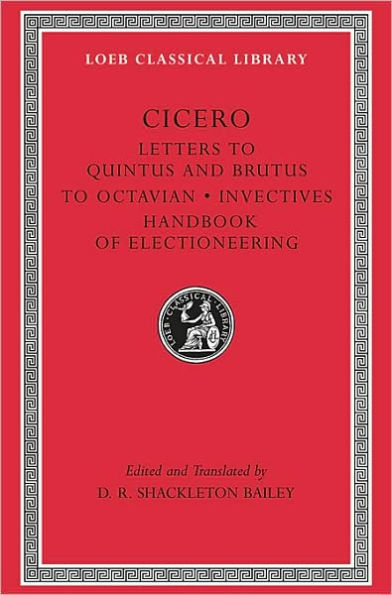 Letters to Quintus and Brutus. Letter Fragments. Letter to Octavian. Invectives. Handbook of Electioneering