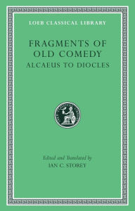 Title: Fragments of Old Comedy, Volume I: Alcaeus to Diocles, Author: Harvard University Press