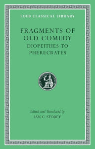 Title: Fragments of Old Comedy, Volume II: Diopeithes to Pherecrates, Author: Harvard University Press