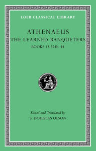 Title: The Learned Banqueters, Volume VII: Books 13.594b-14, Author: Athenaeus