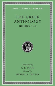 Title: The Greek Anthology, Volume I: Books 1-5, Author: W. R. Paton
