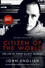 Title: Citizen of the World: The Life of Pierre Elliott Trudeau, Volume One: 1919-1968, Author: John English