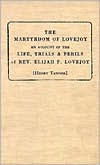 Martyrdom of Lovejoy: An Account of the Life, Trials, and Perils of Revised. Elijah P. Lovejoy