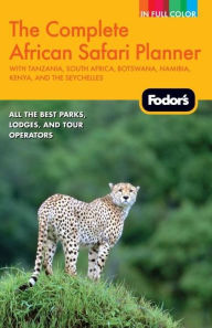 Fodor's the Complete African Safari Planner, 2nd Edition with Tanzania, South Africa, Botswana, Namibia, Kenya, and the Seychelles