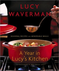 Title: A Year in Lucy's Kitchen: Seasonal Recipes and Memorable Meals, Author: Lucy Waverman
