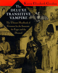 Title: The Deluxe Transitive Vampire: A Handbook of Grammar for the Innocent, the Eager, and the Doomed, Author: Karen Elizabeth Gordon