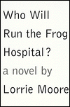 Title: Who Will Run the Frog Hospital?, Author: Lorrie Moore