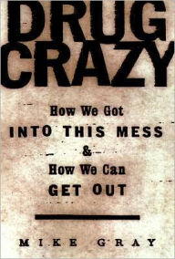 Drug Crazy: How We Got into this Mess & How We Can Get Out