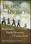 Born to Rebel: Birth Order, Family Dynamics, & Creative Lives