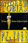 Title: My Vast Fortune: The Money Adventures of a Quixotic Capitalist, Author: Andrew Tobias