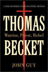 Title: Thomas Becket: Warrior, Priest, Rebel, Author: John Guy