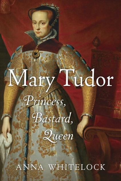 Mary Tudor: Princess, Bastard, Queen by Anna Whitelock eBook