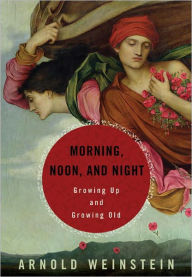 Title: Morning, Noon, and Night: Finding the Meaning of Life's Stages Through Books, Author: Arnold Weinstein