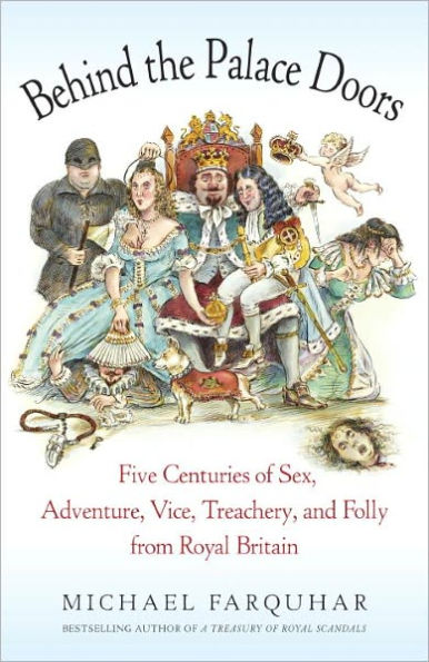 Behind the Palace Doors: Five Centuries of Sex, Adventure, Vice, Treachery, and Folly from Royal Britain