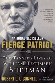 Title: Fierce Patriot: The Tangled Lives of William Tecumseh Sherman, Author: Robert L. O'Connell