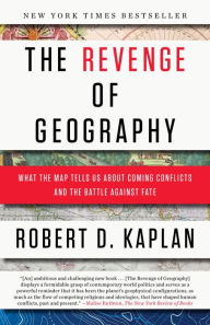 Title: The Revenge of Geography: What the Map Tells Us about Coming Conflicts and the Battle against Fate, Author: Robert D. Kaplan