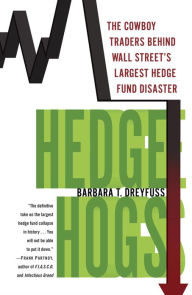 Title: Hedge Hogs: The Cowboy Traders Behind Wall Street's Largest Hedge Fund Disaster, Author: Barbara T. Dreyfuss