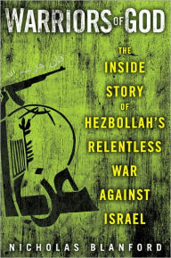 Title: Warriors of God: Inside Hezbollah's Thirty-Year Struggle Against Israel, Author: Nicholas Blanford