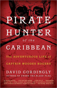 Title: Pirate Hunter of the Caribbean: The Adventurous Life of Captain Woodes Rogers, Author: David Cordingly