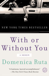 Title: With or Without You: A Memoir, Author: Domenica Ruta