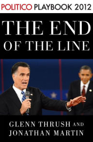 Title: The End of the Line: Romney vs. Obama: the 34 days that decided the election: Playbook 2012 (POLITICO Inside Election 2012), Author: Glenn Thrush